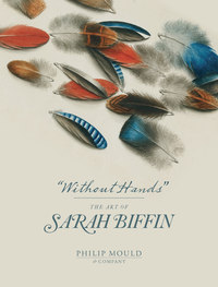 WITHOUT HANDS - THE ART OF SARAH BIFFIN - ILLUSTRATIONS, COULEUR