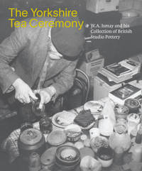 THE YORKSHIRE TEA CEREMONY - W. A. ISMAY AND HIS COLLECTION OF BRITISH STUDIO POTTERY - ILLUSTRATION