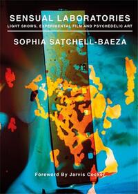 SENSUAL LABORATORIES : LIGHT SHOWS, EXPERIMENTAL FILMS AND PSYCHEDELIC ART /ANGLAIS