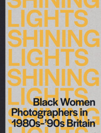 SHINING LIGHTS: BLACK WOMEN IN PHOTOGRAPHY IN THE 1980S-90S