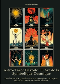 ASTRO-TAROT DEVOILE : L'ART DE LA SYMBOLIQUE COSMIQUE - UNE HARMONIE PARFAITE ENTRE ASTROLOGIE ET TA
