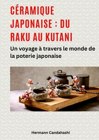 Céramique japonaise : du Raku au Kutani