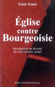 EGLISE CONTRE BOURGEOISIE - INTRODUCTION AU DEVENIR DU CATHOLICISME ACTUEL