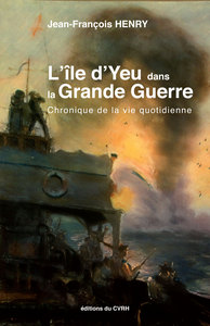 L'île d'Yeu dans la Grande guerre - chronique de la vie quotidienne