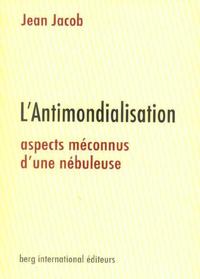 L'ANTIMONDIALISATION - ASPECTS MECONNUS D'UNE NEBULEUSE