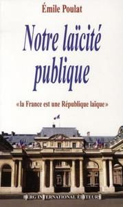 NOTRE LAICITE PUBLIQUE - LA FRANCE EST UNE REPUBLIQUE LAIQUE