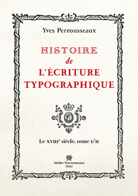 HISTOIRE DE L'ECRITURE TYPOGRAPHIQUE - 2, 1 - HISTOIRE DE L'ECRITURE TYPOGRAPHIQUE - II - LE XVIIIE