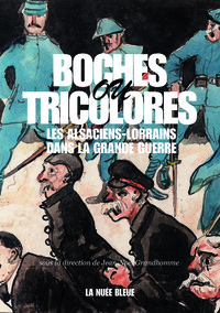 BOCHES OU TRICOLORES ? LES ALSACIENS LORRAINS DANS LA GRANDE GUERRE