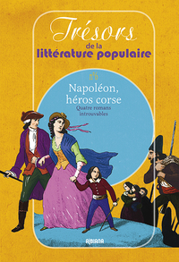 Napoléon, héros corse  Quatre romans introuvables Trésors de la littérature populaire n°6