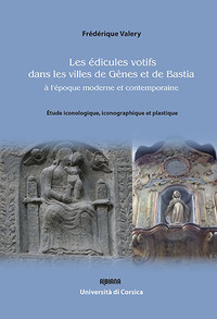Les édicules votifs dans les villes de Gênes et de Bastia à l'époque moderne et contemporaine : Étud