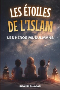 Les étoiles de l'Islam - Comment les héros musulmans ont changé le monde - Une belle histoire de l'Islam pour les enfants