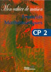 Mon cahier de maison - Français Mathématiques CP2