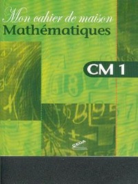 Mon cahier de maison - Mathématiques CM1   - CEDA