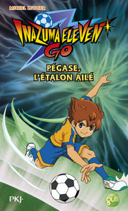 Inazuma Eleven Go ! - tome 6 Pégase, l'étalon ailé