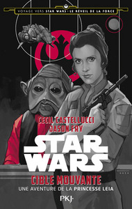 Voyage vers Star Wars épisode VII - tome 3 Cible mouvante - Une aventure de la princesse Leia