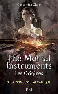 The Mortal Instruments - Les Origines - tome 3 La princesse mécanique