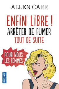 Enfin libre ! Arrêter de fumer tout de suite