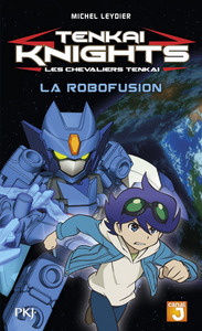 Tenkai Knights - tome 2 La robofusion