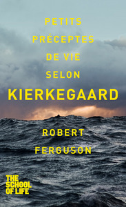 PETITS PRECEPTES DE VIE SELON KIERKEGAARD