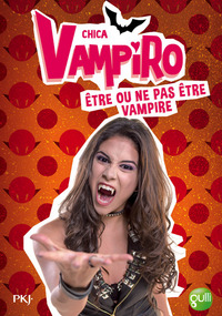 Chica Vampiro - tome 3 Etre ou ne pas être vampire