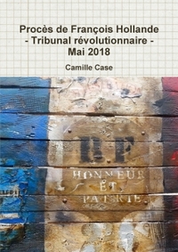 PROCES DE FRANCOIS HOLLANDE - TRIBUNAL REVOLUTIONNAIRE - MAI 2018