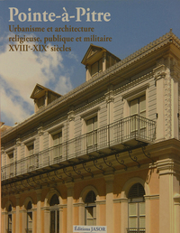 POINTE-A-PITRE, URBANISME ET ARCHITECTURE RELIGIEUSE, PUBLIQUE ET MILITAIRE 18E-19E SIECLES
