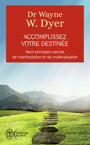 ACCOMPLISSEZ VOTRE DESTINEE - NEUF PRINICPES SACRES DE MANIFESTATION ET DE MATERIALISATION