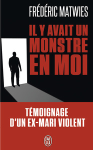 IL Y AVAIT UN MONSTRE EN MOI - TEMOIGNAGE D'UN EX-MARI VIOLENT