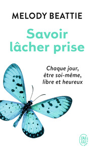 SAVOIR LACHER PRISE - CHAQUE JOUR, ETRE SOI-MEME, LIBRE ET HEUREUX