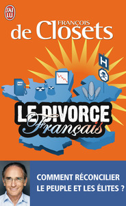 LE DIVORCE FRANCAIS - COMMENT RECONCILIER LE PEUPLE ET LES ELITES ?