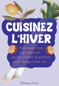 CUISINEZ L'HIVER - POUR TOUS CEUX QUI PENSENT QU'UN VELOUTE DE POTIRON PEUT CHANGER UNE VIE