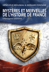 MYSTERES ET MERVEILLES DE L'HISTOIRE DE FRANCE - L'HEXAGONE COURONNE