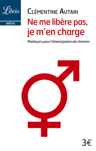 NE ME LIBERE PAS, JE M'EN CHARGE - PLAIDOYERS POUR L'EMANCIPATION DES FEMMES