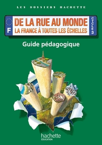 Dossiers Hachette Géo Cycle 3-De la rue au monde : la France à toutes les échelles-Guide-Ed. 2012