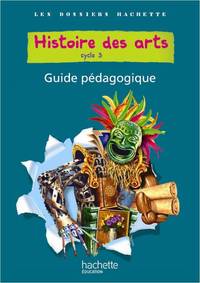 Les dossiers hachette histoire des arts Cycle 3, Guide pédagogique + photofiches