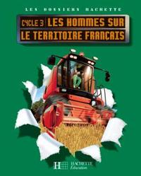 LES DOSSIERS HACHETTE GEOGRAPHIE CYCLE 3 - LES HOMMES SUR LE TERRITOIRE FRANCAIS - ELEVE - ED 2008