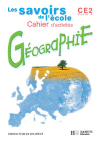 SAVOIRS DE L'ECOLE GEOGRAPHIE CE2 - CAHIER D'ACTIVITES - ED.2002