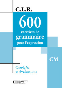 CLR - 600 exercices de Grammaire pour l'expression CM - Corrigés - Ed.2002