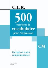 CLR 500 EXERCICES DE VOCABULAIRE POUR L'EXPRESSION CM - CORRIGES - ED.2003