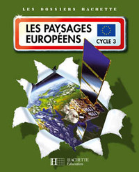 LES DOSSIERS HACHETTE GEOGRAPHIE CYCLE 3 - LES PAYSAGES EUROPEENS - LIVRE DE L'ELEVE - ED.2007