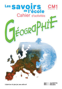 SAVOIRS DE L'ECOLE GEOGRAPHIE CM1 - CAHIER D'ACTIVITES - ED.2002