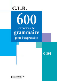 CLR 600 EXERCICES DE GRAMMAIRE POUR L'EXPRESSION CM - LIVRE DE L'ELEVE - ED.2001