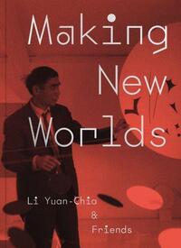 MAKING NEW WORLDS : LI YUAN CHIA & FRIENDS /ANGLAIS