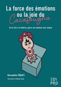 LA FORCE DES EMOTIONS OU LA JOIE DU CACAFOUGNA - DE LA FOLIE A LA MAITRISE, PORTER SES EMOTIONS AVEC