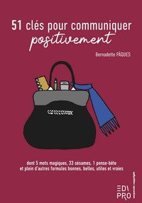 51 CLES POUR COMMUNIQUER POSITIVEMENT - DONT 5 MOTS MAGIQUES, 33 SESAMES, 1 PENSE-BETE ET PLEIN D'AU