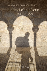JOURNAL D'UN PELERIN MISANTHROPE - 1 500 KILOMETRES VERS COMPOSTELLE