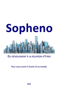 SOPHENO - DU DEVOILEMENT A LA RELATION D'ETRES - POUR NOUS OUVRIR A L'AUTRE ET AU MONDE