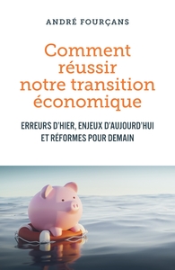 COMMENT REUSSIR NOTRE TRANSITION ECONOMIQUE - ERREURS D'HIER, ENJEUX D'AUJOURD'HUI ET REFORMES POUR