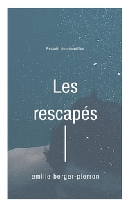 LES RESCAPES - RECUEIL DE NOUVELLES