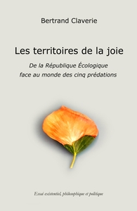 LES TERRITOIRES DE LA JOIE - DE LA REPUBLIQUE ECOLOGIQUE FACE AU MONDE DES CINQ PREDATIONS